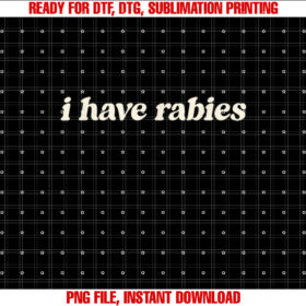 I Have Rabies Funny Unhinged Meme T-shirt design, Digital Download