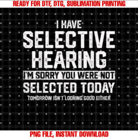I Have Selective Hearing You Were Not Selected Mens Womens T-shirt design, Digital Download
