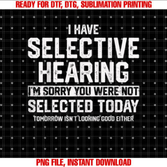 I Have Selective Hearing You Were Not Selected Mens Womens T-shirt design, Digital Download
