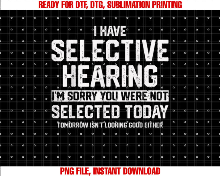 I Have Selective Hearing You Were Not Selected Mens Womens T-shirt design, Digital Download