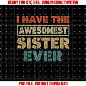 I Have The Awesomest Sister Ever My Sister Is Best Funny T-shirt design, Digital Download