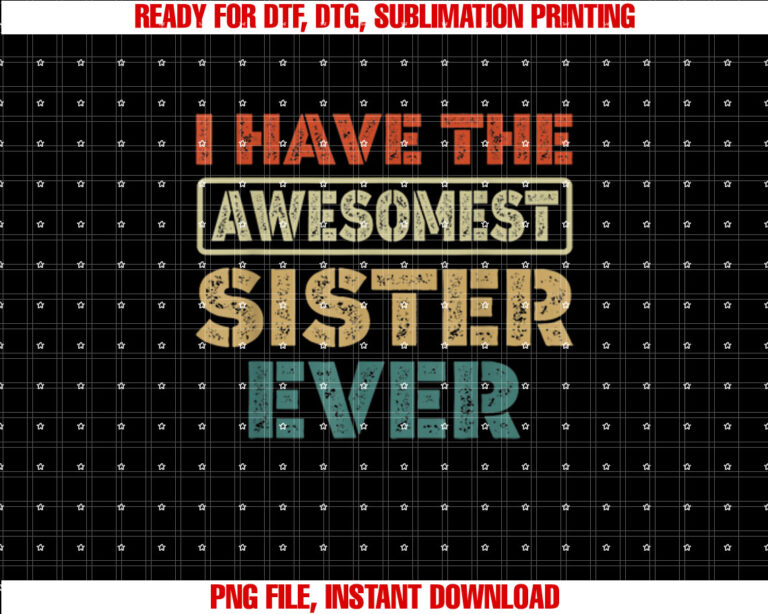 I Have The Awesomest Sister Ever My Sister Is Best Funny T-shirt design, Digital Download