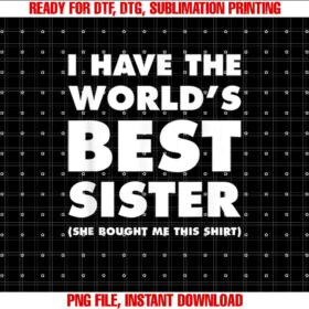 I Have The Worlds Best Sister Funny For Siblings T-shirt design, Digital Download