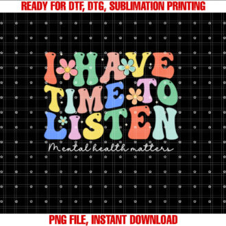 I Have Time To Listen Mental Health Awareness Matters T-shirt design, Digital Download