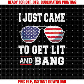 I Just Came To Get Lit Bang 4th Of July Independence Day T-shirt design, Digital Download
