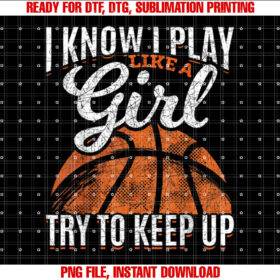 I Know I Play Like A Girl Try To Keep Up Funny Basketball T-shirt design, Digital Download