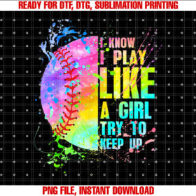 I Know I Play Like A Girl Try To Keep Up Softball T-shirt design, Digital Download