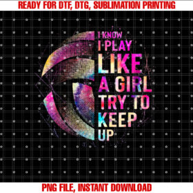 I Know I Play Like a Girl Try to Keep Up Volleyball Women Shirt design, Digital Download