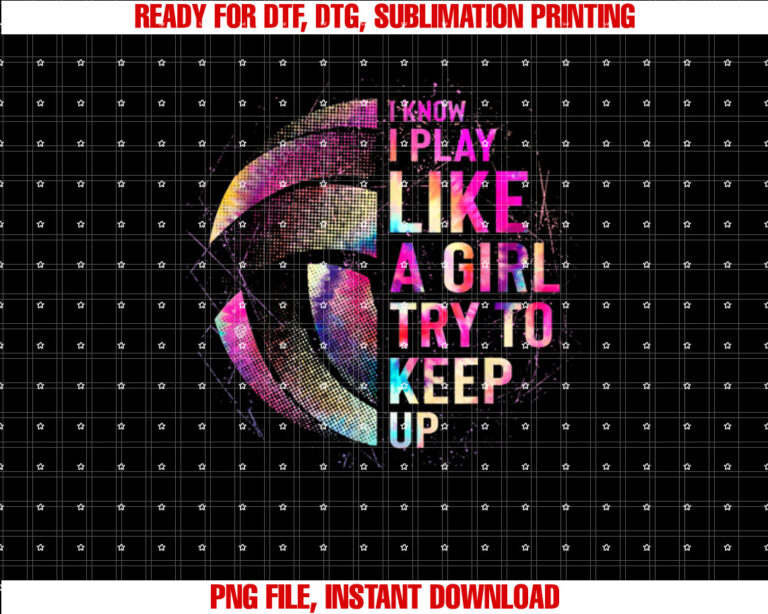 I Know I Play Like a Girl Try to Keep Up Volleyball Women Shirt design, Digital Download