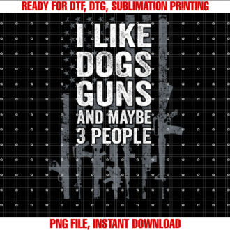 I Like Dogs Guns And Maybe 3 People Funny Gun ON BACK T-shirt design, Digital Download
