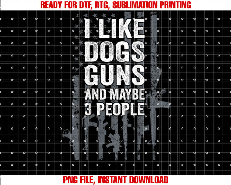 I Like Dogs Guns And Maybe 3 People Funny Gun ON BACK T-shirt design, Digital Download