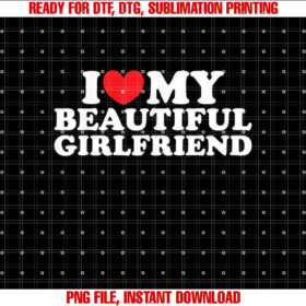 I Love My Beautiful Girlfriend I Love My Girlfriend Shirt design, Digital Download