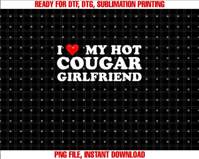 I Love My Hot Cougar Girlfriend Funny Saying Girlfriend Shirt design, Digital Download