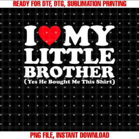 I Love My Little Brother Yes He Bought Me This Shirt design, Digital Download