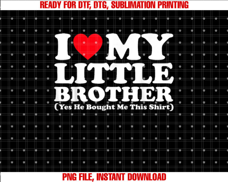 I Love My Little Brother Yes He Bought Me This Shirt design, Digital Download