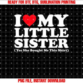 I Love My Little Sister Yes She Bought Me This Shirt design, Digital Download