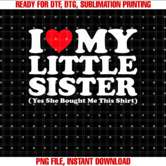I Love My Little Sister Yes She Bought Me This Shirt design, Digital Download