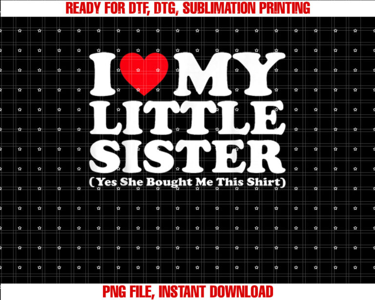 I Love My Little Sister Yes She Bought Me This Shirt design, Digital Download