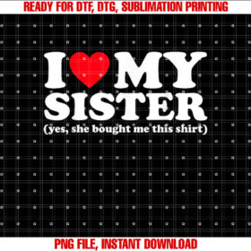 I Love My Sister Yes She Bought Me This T-shirt design, Digital Download