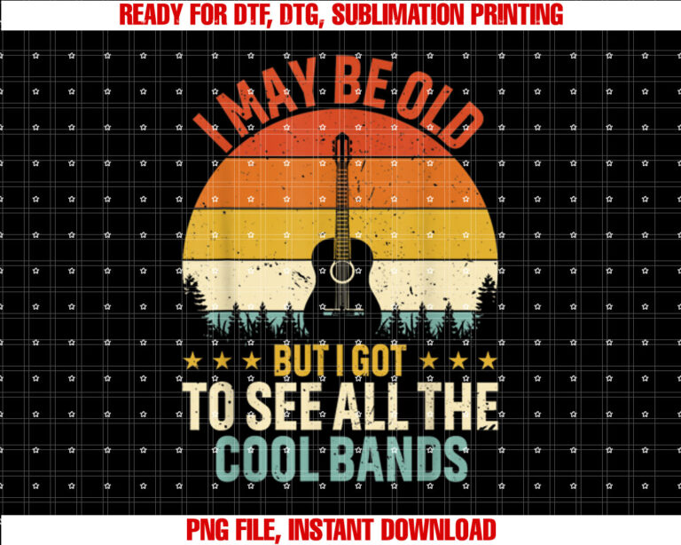 I May Be Old But I Got To See All The Cool Bands Fathers Day T-shirt design, Digital Download