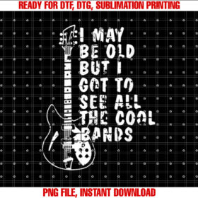 I May Be Old But I Got To See All The Cool Bands Graphic T-shirt design, Digital Download