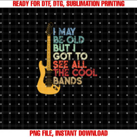 I May Be Old But I Got To See All The Cool Bands T-shirt design, Digital Download