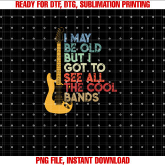 I May Be Old But I Got To See All The Cool Bands T-shirt design, Digital Download