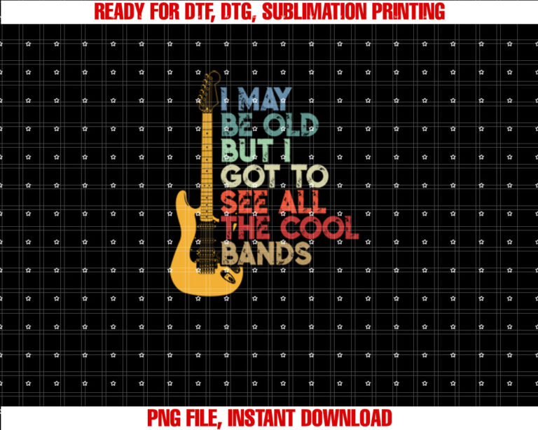 I May Be Old But I Got To See All The Cool Bands T-shirt design, Digital Download