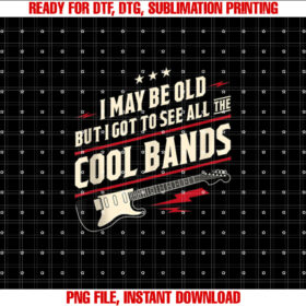 I May Be Old But I Got To See All The Cool Bands T-shirt design, Digital Download