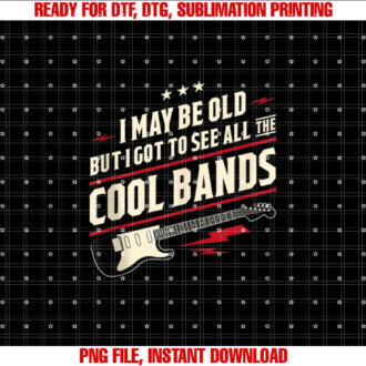 I May Be Old But I Got To See All The Cool Bands T-shirt design, Digital Download