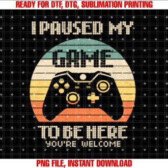 I Paused My Game To Be Here Youre Welcome Retro Gamer Gift T-shirt design, Digital Download