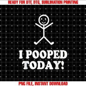 I Pooped Today Funny Sarcastic Saying T-shirt design, Digital Download
