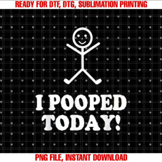 I Pooped Today Funny Sarcastic Saying T-shirt design, Digital Download