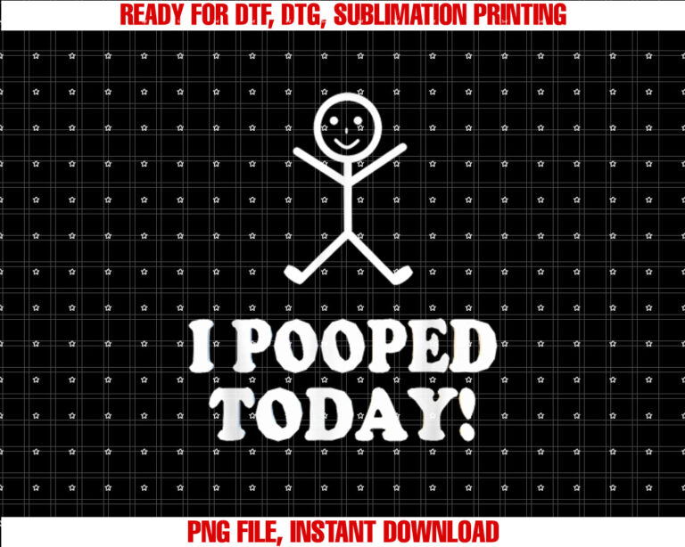 I Pooped Today Funny Sarcastic Saying T-shirt design, Digital Download