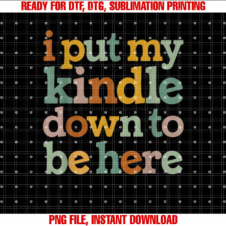 I Put My Kindle Down To Be Here T-shirt design, Digital Download