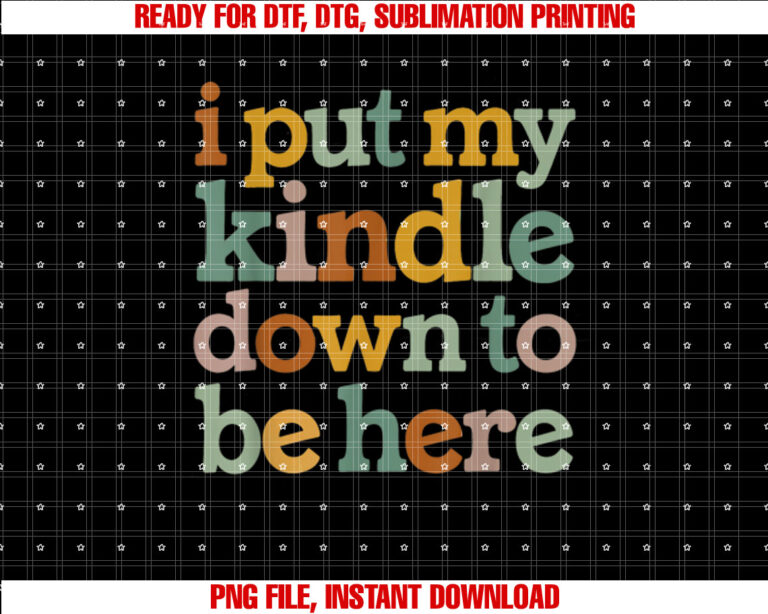 I Put My Kindle Down To Be Here T-shirt design, Digital Download