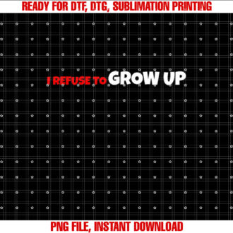 I Refuse To Grow Up T-shirt design, Digital Download