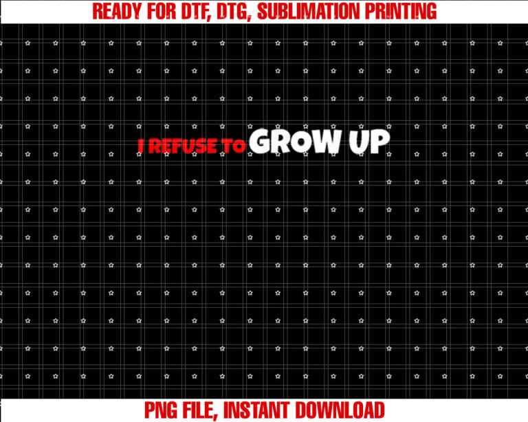 I Refuse To Grow Up T-shirt design, Digital Download