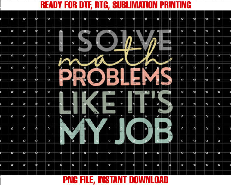 I Solve Math Problems Like Its My Job Funny Back To School T-shirt design, Digital Download