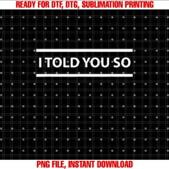 I Told You So T-shirt, Sublimation Design, Digital Download