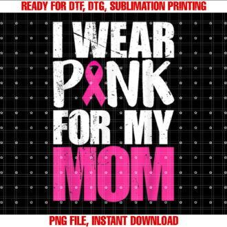 I Wear Pink For My Mom Breast Cancer Awareness T-shirt, Sublimation Design, Digital Download