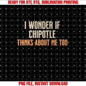I Wonder If Chipotle Thinks About Me Too T-shirt design, Digital Download
