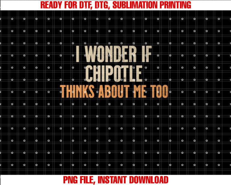 I Wonder If Chipotle Thinks About Me Too T-shirt design, Digital Download