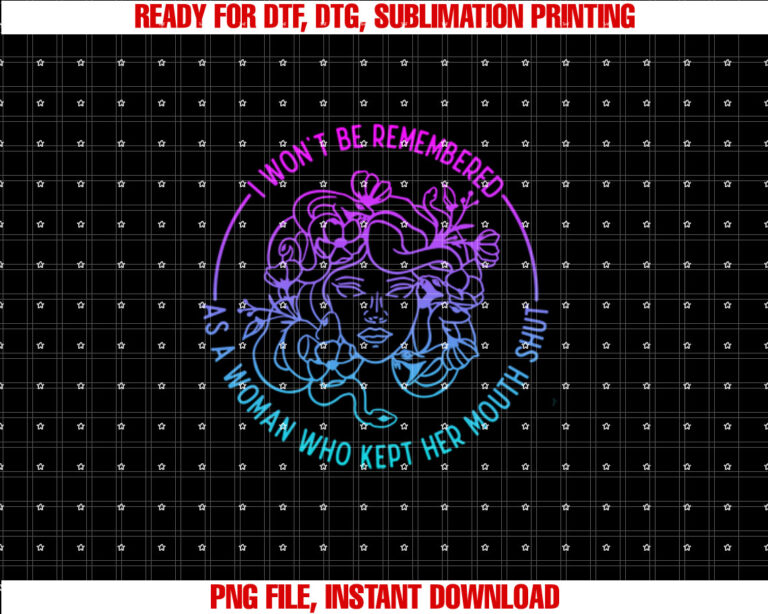 I Wont Be Remembered As A Woman Who Kept My Mouth Shut T-shirt design, Digital Download