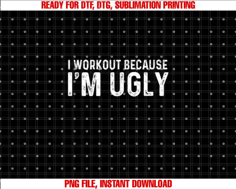 I Workout Because Im Ugly Funny Humor Gym Fitness Lovers T-shirt design, Digital Download