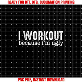 I Workout Because Im Ugly T-shirt design, Digital Download