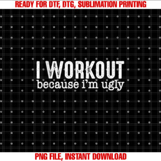 I Workout Because Im Ugly T-shirt design, Digital Download