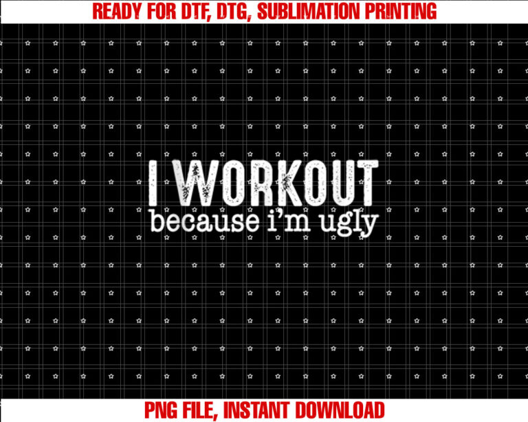 I Workout Because Im Ugly T-shirt design, Digital Download