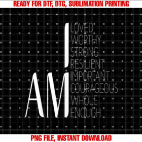 I am Loved I am Strong Important Courageous Enough Worthy Shirt design, Digital Download