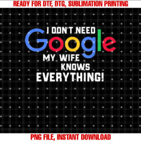 I dont Need Google My Wife Knows Everything Husband Groom T T-shirt design, Digital Download